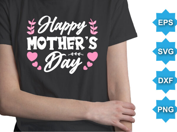 Happy mother’s day, mother’s day shirt print template, typography design for mom mommy mama daughter grandma girl women aunt mom life child best mom adorable shirt