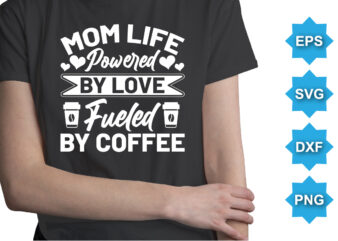 Mom Life Powered By Love Fueled By Coffee, Mother’s day shirt print template, typography design for mom mommy mama daughter grandma girl women aunt mom life child best mom adorable