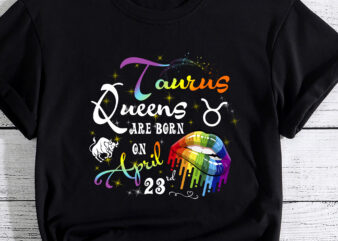 Taurus Queens Are Born On April 23rd Happy Birthday To Me T-Shirt PC 1