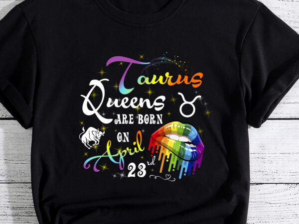 Taurus queens are born on april 23rd happy birthday to me t-shirt pc 1