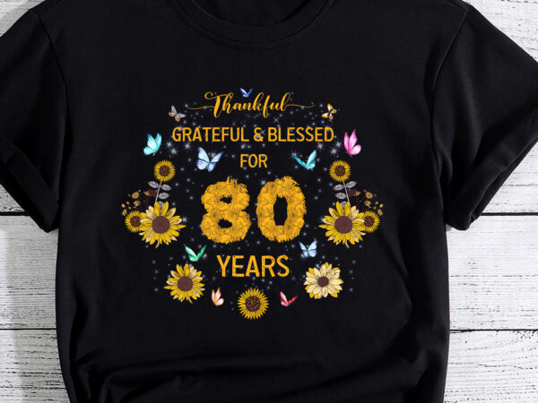 Thankful grateful blessed for 80 years butterfly sunflower t-shirt pc