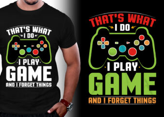 That’s What I Do I Play Game And I Forget Things T-Shirt Design