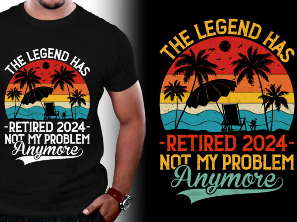 The legend has retired 2024 not my problem anymore t-shirt design