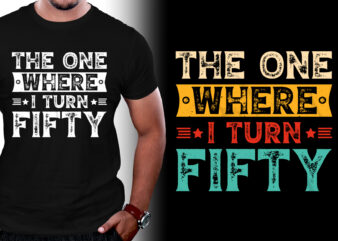 The One Where I Turn Fifty Birthday T-Shirt Design