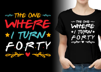 The One Where I Turn Forty Birthday T-Shirt Design