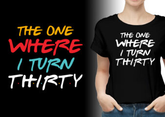The One Where I Turn Thirty Birthday T-Shirt Design