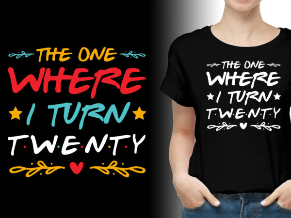 The one where i turn twenty birthday t-shirt design