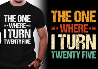 The One Where I Turn Twenty Five Birthday T-Shirt Design