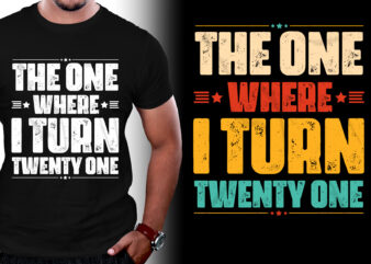 The One Where I Turn Twenty One Birthday T-Shirt Design