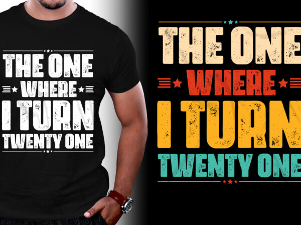 The one where i turn twenty one birthday t-shirt design