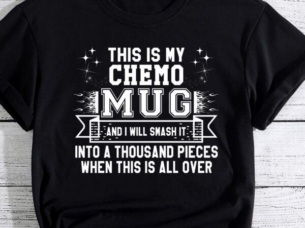 This is my chemo coffee mug, cancer gifts for men, chemotherapy treatment coffee tea cups, chemo care package for men, gifts for chemo patients men, cancer gifts for women pc t shirt designs for sale
