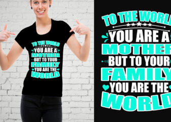 To The World You Are A Mother But To Your Family You Are The World T-Shirt