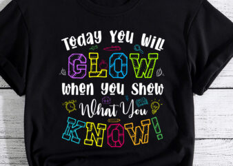 Today You Will Glow When You Show What You Know Teachers Day T-Shirt PC