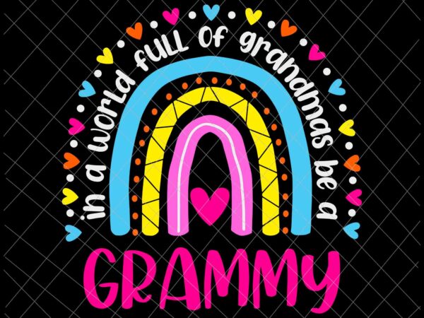 In a world full of grandmas be a grammy svg, happy mother’s day svg, mother’s day svg, grandma svg, grammy mother’s svg t shirt design for sale