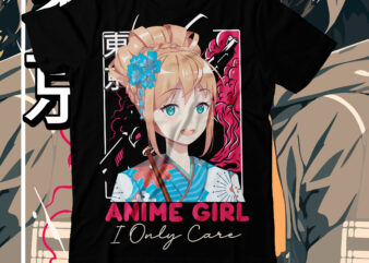 Anime Girl i Only Care T-Shirt Design,Anime Girl i Only Care SVG Cut File, anime t-shirt design,anime t-shirt design,demon inside t-shirt design ,samurai t shirt design,apparel, artwork bushido, buy t