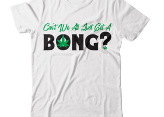 Can’t We You Just Get A Bong T-shirt Design, Search Keyword Weed T-Shirt Design , Cannabis T-Shirt Design, Weed SVG Bundle , Cannabis Sublimation Bundle , ublimation Bundle , Weed