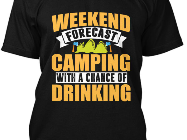 Weekend forecast camping with a chance of drinking t-shirt