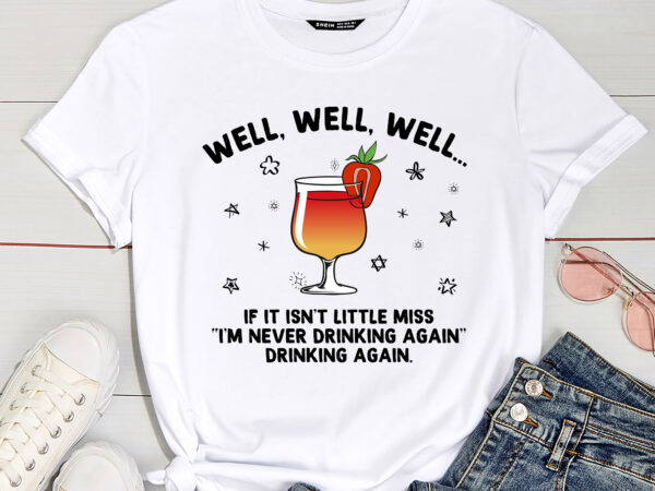 Well well if it isn’t little miss i’m never drinking again png pc t shirt design for sale