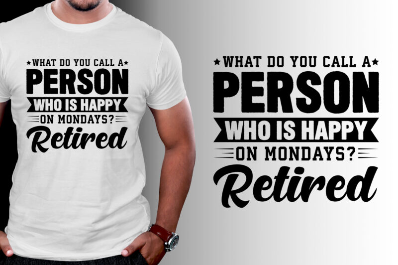 What do you call a person who is happy on Mondays? Retired T-Shirt Design