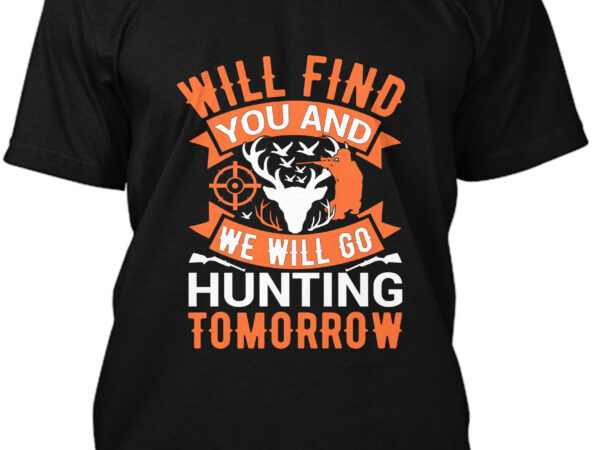 Will find you and we will go hunting tomorrow t-shirt