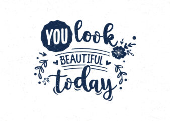 You look beautiful today, Hand lettering motivational quotes t shirt design template