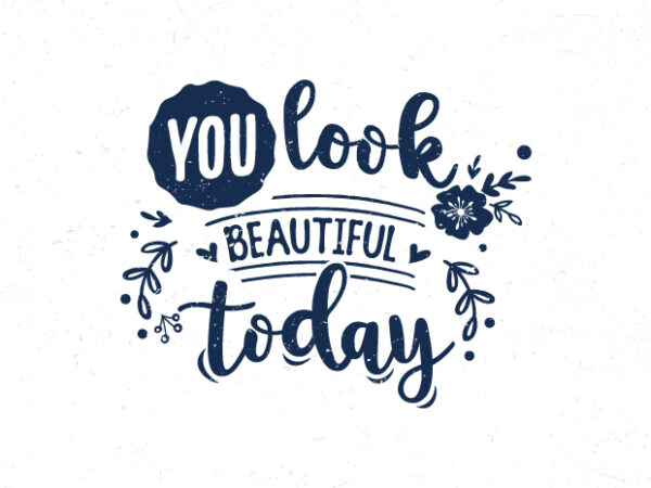 You look beautiful today, hand lettering motivational quotes t shirt design template