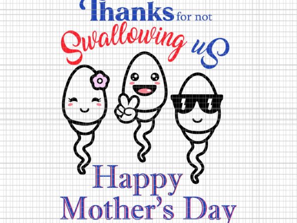 Thanks for not swallowing us happy mother’s day svg, father’s day svg, happy mother’s day svg, mother svg, father svg t shirt designs for sale