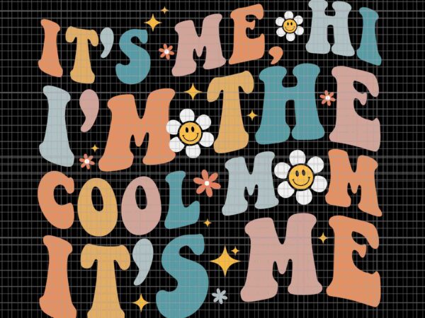 It’s me hi i’m the cool mom its me mother’s day svg, mother’s day svg, mother svg, mom svg t shirt design for sale