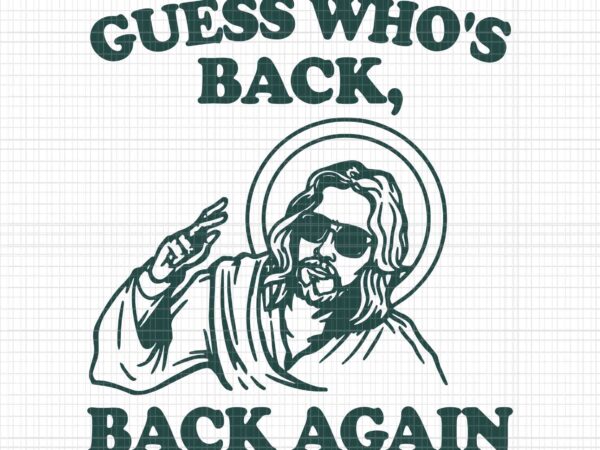 Guess who’s back back again jesus svg, jesus svg, jesus easter svg t shirt design template