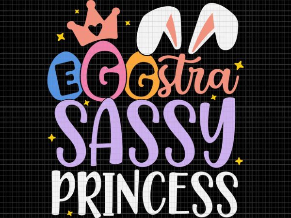 Egg-stra sassy princess happy easter svg, happy easter svg, easter day svg, bunny svg vector clipart