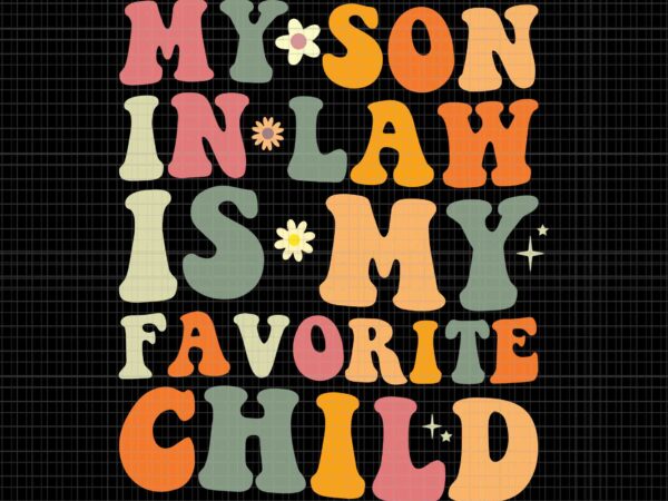 My son in law is my favorite child svg, my son svg, my favorite child svg, funny quote svg t shirt designs for sale