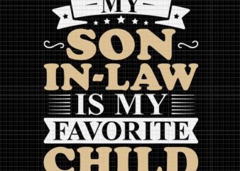 My Son In Law Is My Favorite Child Svg, My Son Svg, My Favorite Child Svg, Funny Quote Svg t shirt designs for sale