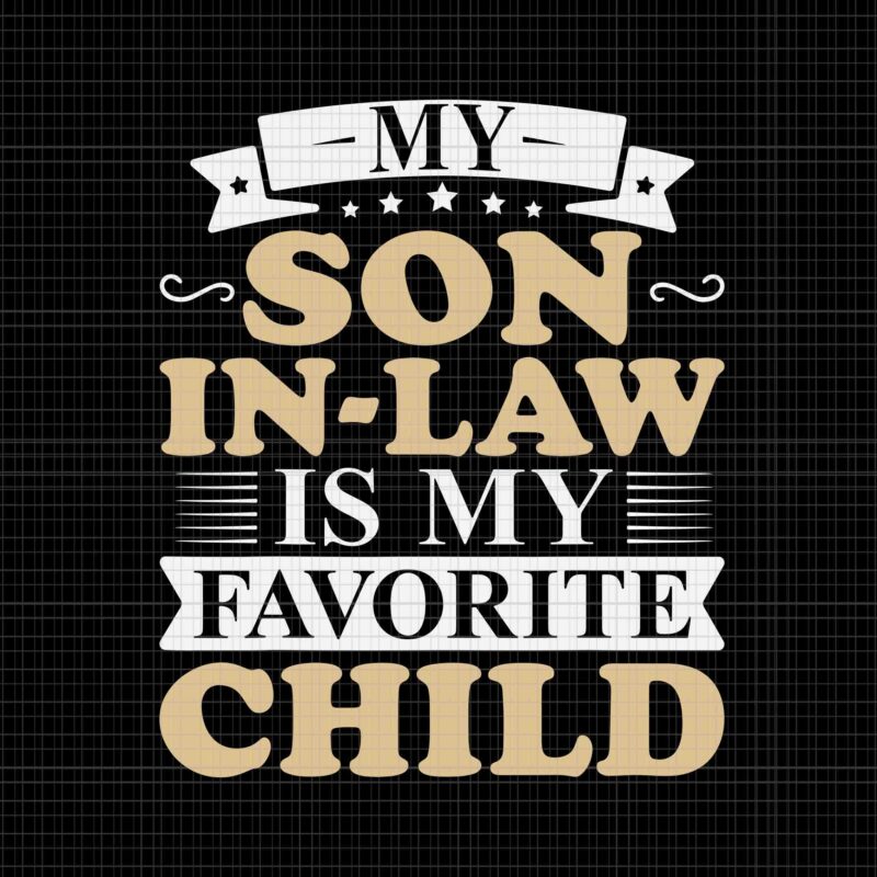 My Son In Law Is My Favorite Child Svg, My Son Svg, My Favorite Child Svg, Funny Quote Svg