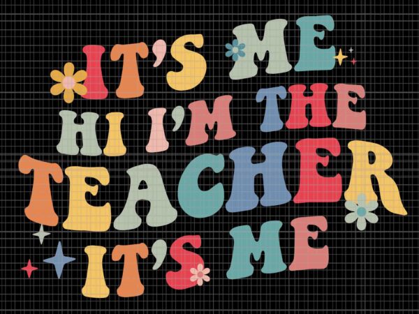 It’s me hi i’m the teacher it’s me svg, funny teacher quote svg, teacher svg, funny teacher svg t shirt design for sale