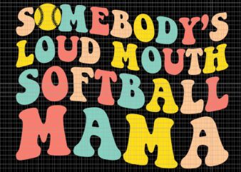 Somebody’s Loudmouth Softball Mama Svg, Funny Mom Svg, Mother’s Day Svg, Softball Mama Svg, Mama Svg, Mom Svg t shirt template vector