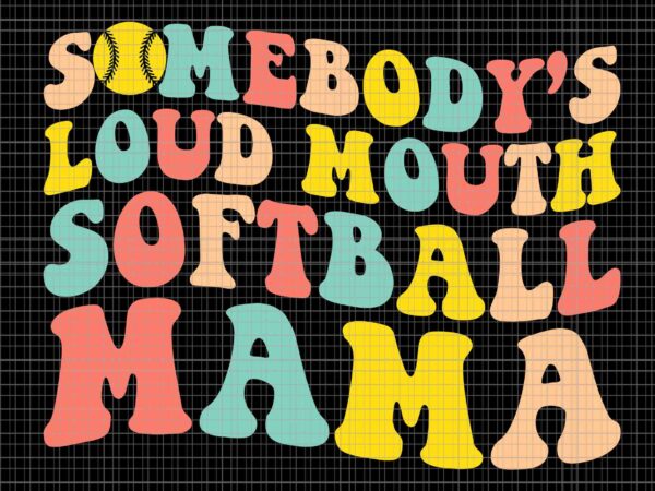 Somebody’s loudmouth softball mama svg, funny mom svg, mother’s day svg, softball mama svg, mama svg, mom svg t shirt template vector