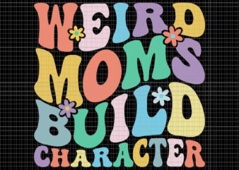 Retro Groovy Weird Moms Build Character 2023 Svg, Mother’s Day Svg, Mom Svg, Mother Svg