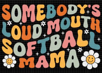 Somebody’s Loudmouth Softball Mama Svg, Softball Mom Svg, Mothers Day Svg, Mother Svg, Mom Svg t shirt template vector