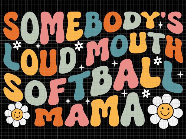 Somebody’s loudmouth softball mama svg, softball mom svg, mothers day svg, mother svg, mom svg t shirt template vector