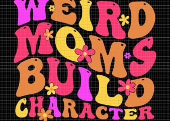 Groovy Weird Moms Build Character Mother’s Day Svg, Mother’s Day Svg, Weird Moms Build Character Svg