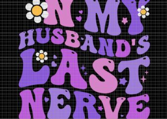 Groovy On My Husband’s Last Nerve Women Mother’s Day Wife Svg, On My Husband’s Last Nerve Svg, Mother Day Svg, Mother Svg, Mom Svg