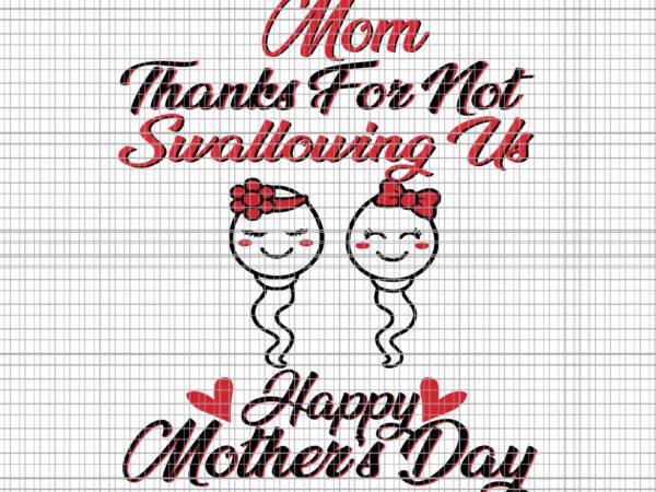 Mom thanks for not swallowing us svg, happy mother’s day svg, mother day svg, mother svg, mom svg t shirt designs for sale