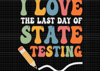 I Love State Testing Teacher School Svg, Test Day Svg, I Love The Last Day Of State Testing Svg, Teacher School Svg t shirt design for sale