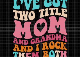 I’ve Got Two Title Mom and Grandma And I Rock Them Both Svg, Funny Mothers Day Svg, Mother’s Day Svg, Mom Svg, Mother Svg