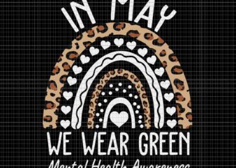 Mental Health Matters We Wear Green Svg, Mental Health Awareness Svg, In May We Wear Green Mental Health Awareness Svg t shirt designs for sale