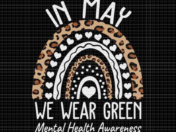 Mental health matters we wear green svg, mental health awareness svg, in may we wear green mental health awareness svg t shirt designs for sale