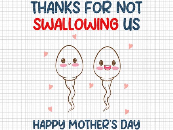 Thanks for not swallowing us happy mother’s day 2023 svg, mother’s day 2023 svg, mother svg, happy mother’s day svg t shirt designs for sale