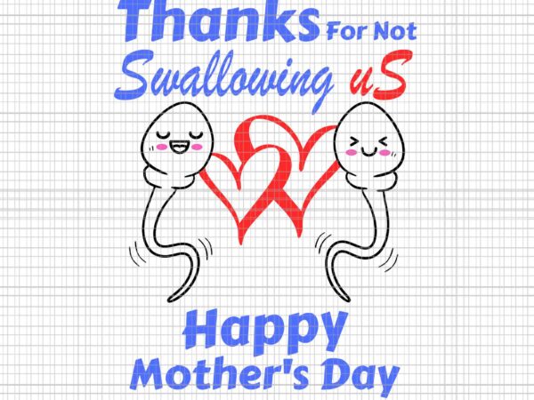 Thanks for not swallowing us happy mother’s day father’s day svg, mother’s day svg, father day svg, mother svg, father svg t shirt designs for sale