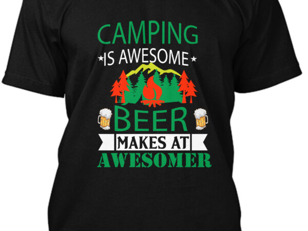 Camping is awesome beer makes at awesomer t-shirt