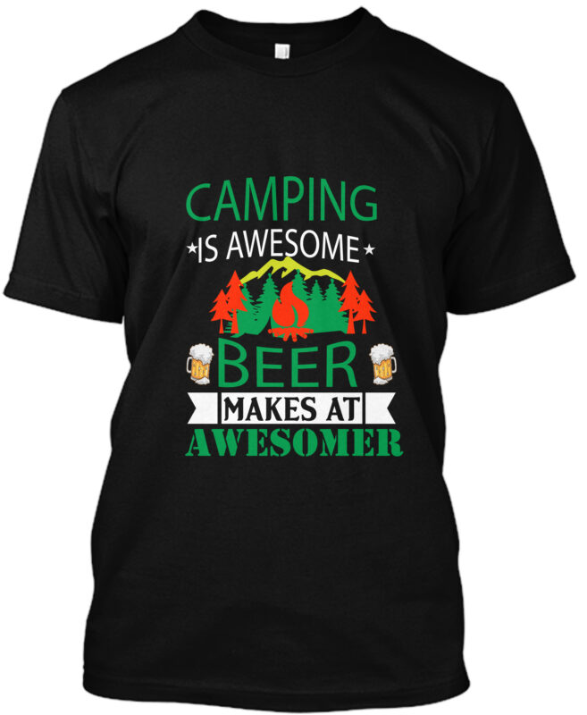 camping is awesome beer makes at awesomer T-Shirt